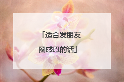 适合发朋友圈感恩的话