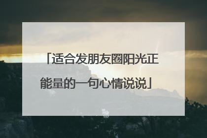 适合发朋友圈阳光正能量的一句心情说说