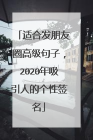 适合发朋友圈高级句子，2020年吸引人的个性签名
