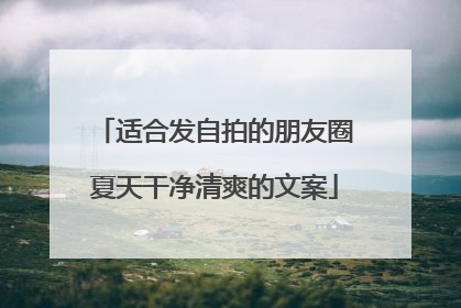 适合发自拍的朋友圈夏天干净清爽的文案