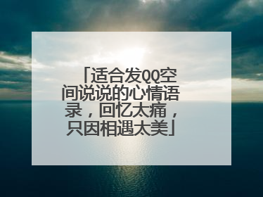 适合发QQ空间说说的心情语录，回忆太痛，只因相遇太美