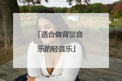 适合做背景音乐的轻音乐