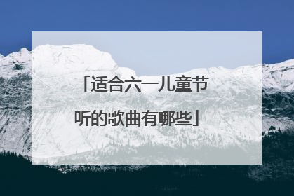 适合六一儿童节听的歌曲有哪些