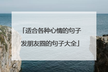 适合各种心情的句子 发朋友圈的句子大全