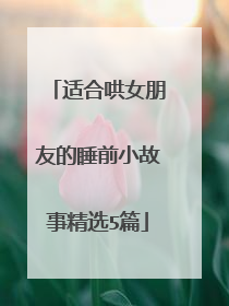 适合哄女朋友的睡前小故事精选5篇
