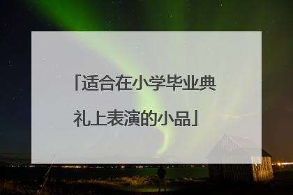适合在小学毕业典礼上表演的小品