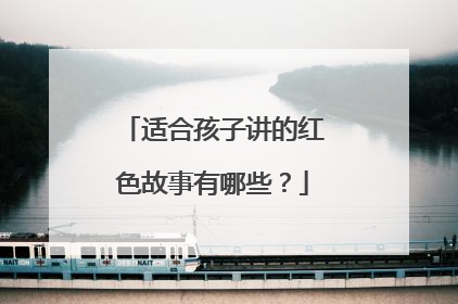 适合孩子讲的红色故事有哪些?