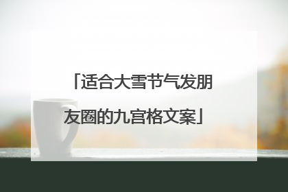 适合大雪节气发朋友圈的九宫格文案