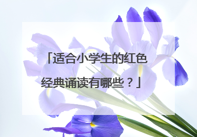 适合小学生的红色经典诵读有哪些？