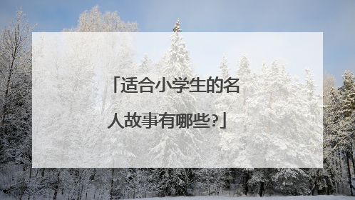 适合小学生的名人故事有哪些?