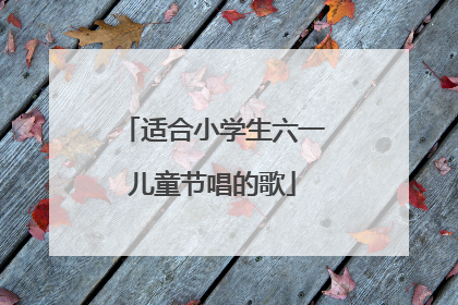 适合小学生六一儿童节唱的歌