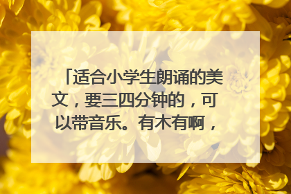 适合小学生朗诵的美文,要三四分钟的,可以带音乐。有木有啊,急急急急急~~~