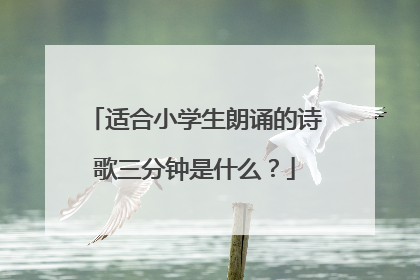 适合小学生朗诵的诗歌三分钟是什么?
