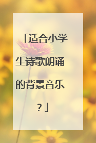 适合小学生诗歌朗诵的背景音乐?