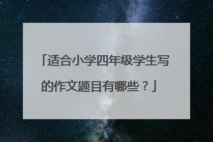 适合小学四年级学生写的作文题目有哪些?