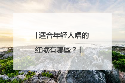 适合年轻人唱的红歌有哪些?
