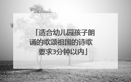 适合幼儿园孩子朗诵的歌颂祖国的诗歌 要求3分钟以内