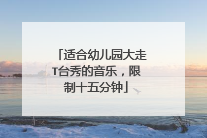 适合幼儿园大走T台秀的音乐,限制十五分钟