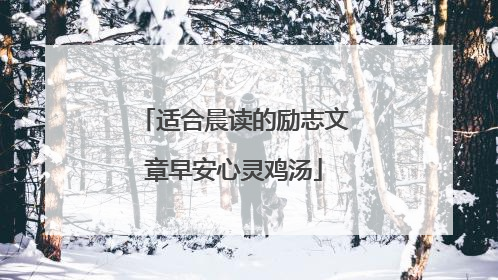 适合晨读的励志文章早安心灵鸡汤