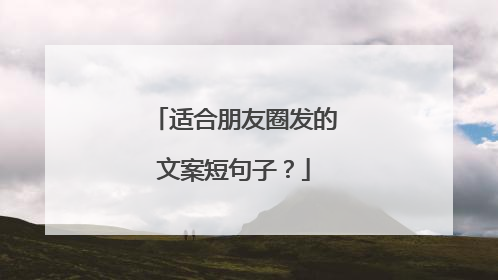 适合朋友圈发的文案短句子?
