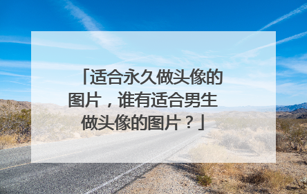 适合永久做头像的图片,谁有适合男生做头像的图片?