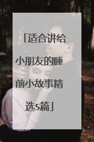 适合讲给小朋友的睡前小故事精选5篇