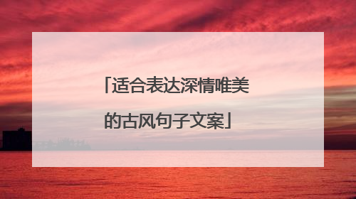 适合表达深情唯美的古风句子文案