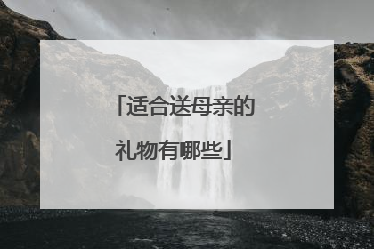 适合送母亲的礼物有哪些