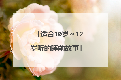 适合10岁～12岁听的睡前故事