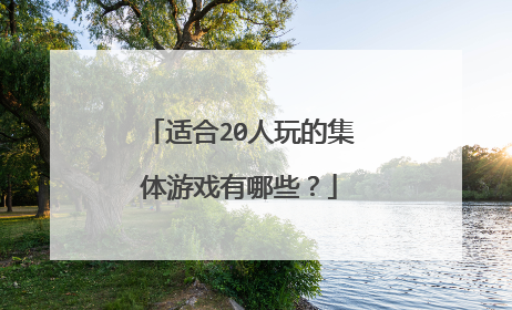 适合20人玩的集体游戏有哪些?