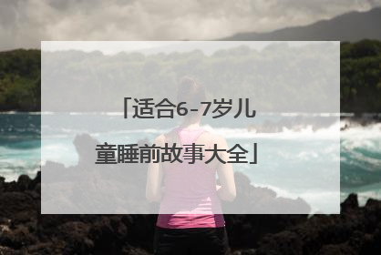 适合6-7岁儿童睡前故事大全