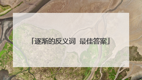 逐渐的反义词 最佳答案