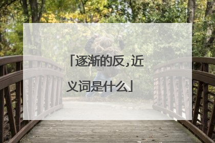 逐渐的反,近义词是什么