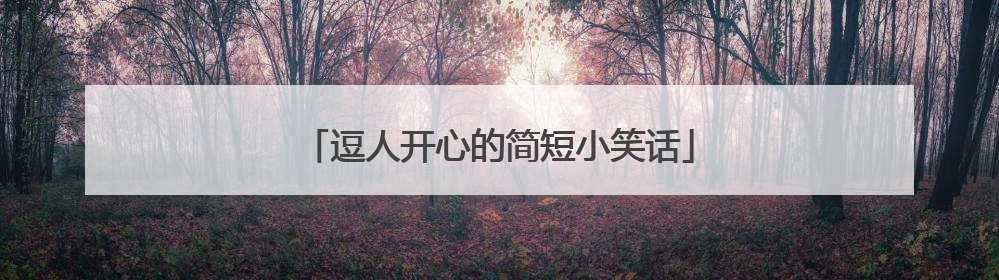 逗人开心的简短小笑话