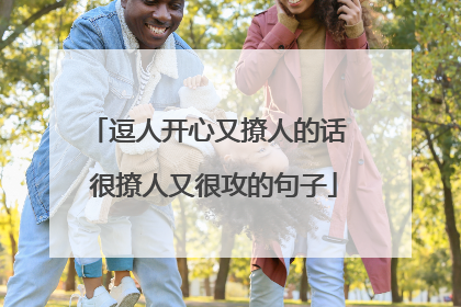 逗人开心又撩人的话 很撩人又很攻的句子