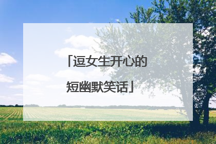 逗女生开心的短幽默笑话