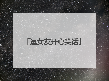 逗女友开心笑话