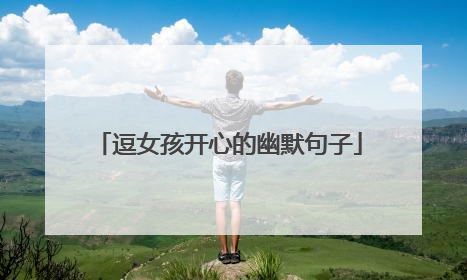 逗女孩开心的幽默句子