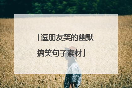 逗朋友笑的幽默搞笑句子素材