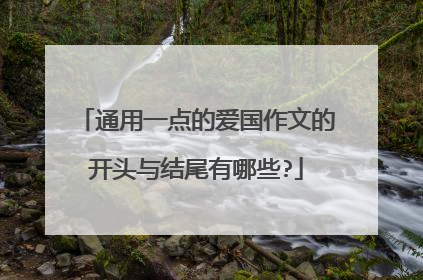 通用一点的爱国作文的开头与结尾有哪些?