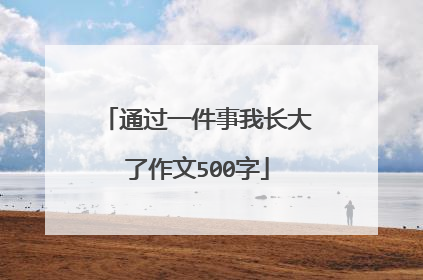 通过一件事我长大了作文500字