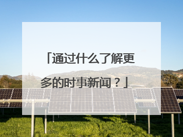 通过什么了解更多的时事新闻?