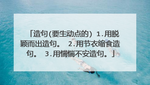 造句(要生动点的) 1.用脱颖而出造句。 2.用节衣缩食造句。 3.用惴惴不安造句。