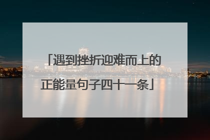 遇到挫折迎难而上的正能量句子四十一条