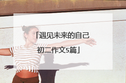 遇见未来的自己初二作文5篇