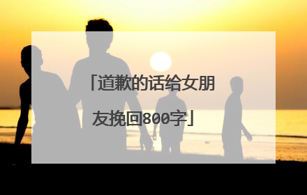 道歉的话给女朋友挽回800字
