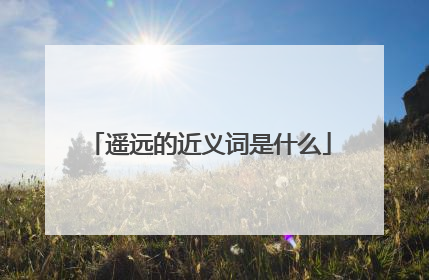 遥远的近义词是什么
