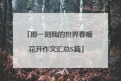 那一刻我的世界春暖花开作文汇总5篇
