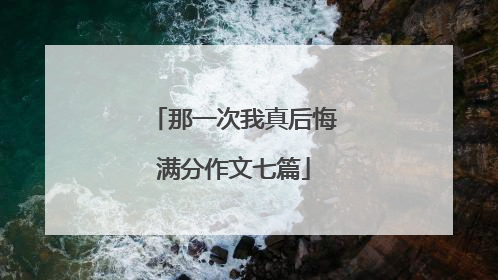 那一次我真后悔满分作文七篇