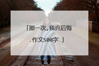 那一次,我真后悔.作文500字.
